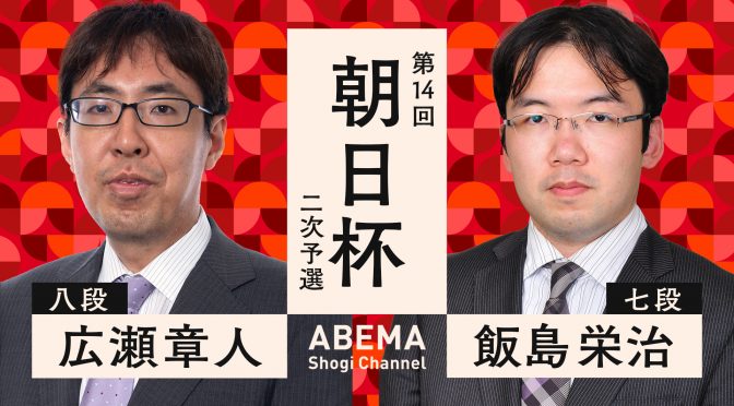 第14回朝日杯将棋オープン戦二次予選 広瀬章人八段 対 飯島栄治七段 | ABEMA